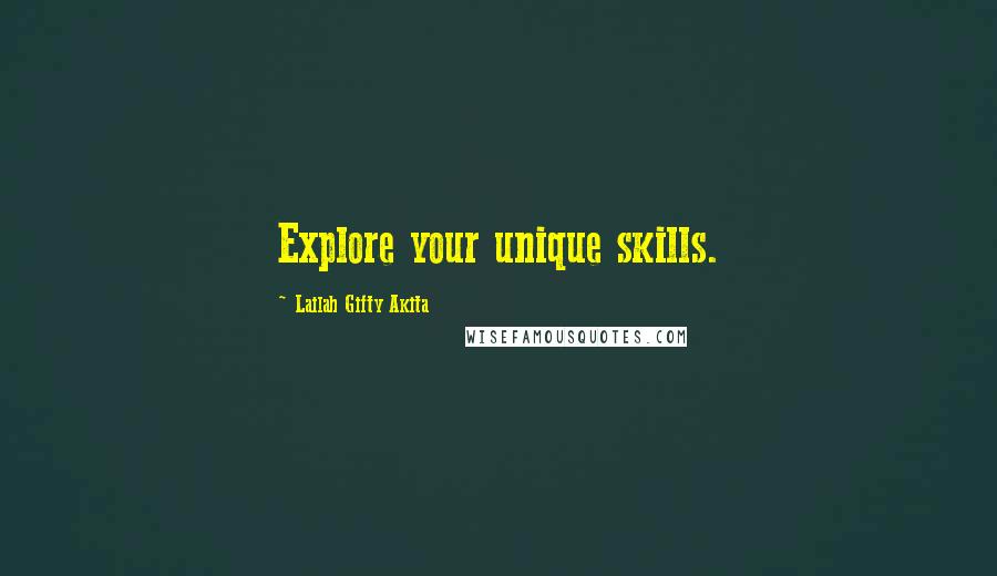 Lailah Gifty Akita Quotes: Explore your unique skills.