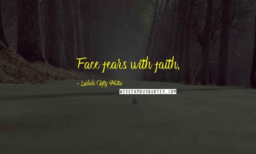 Lailah Gifty Akita Quotes: Face fears with faith.