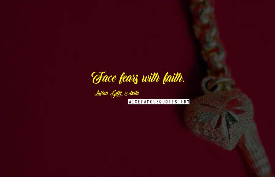 Lailah Gifty Akita Quotes: Face fears with faith.