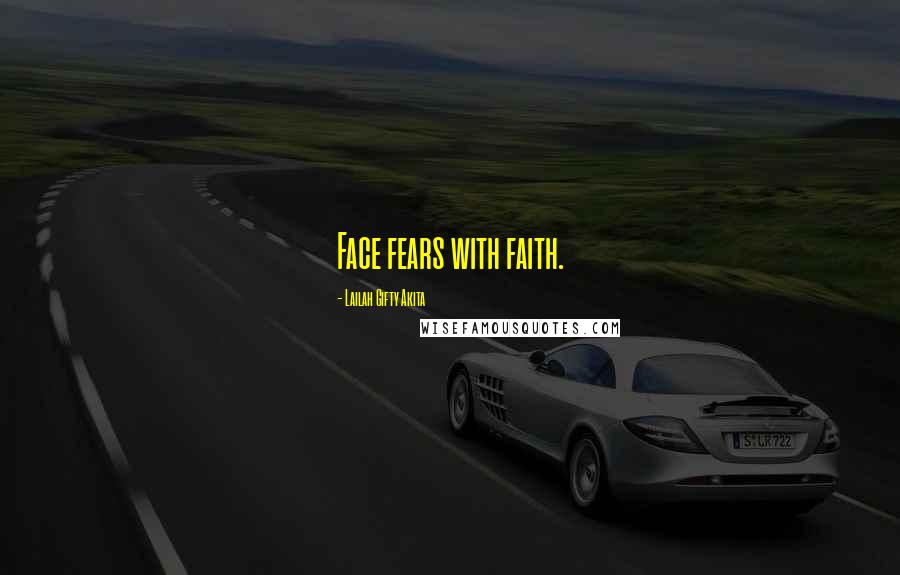 Lailah Gifty Akita Quotes: Face fears with faith.