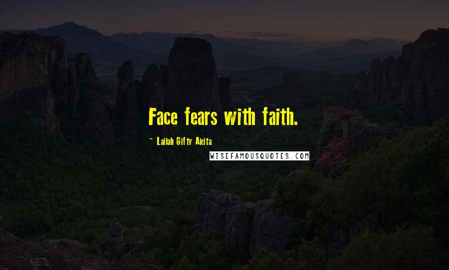 Lailah Gifty Akita Quotes: Face fears with faith.