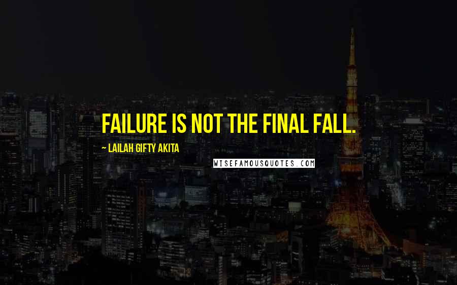 Lailah Gifty Akita Quotes: Failure is not the final fall.