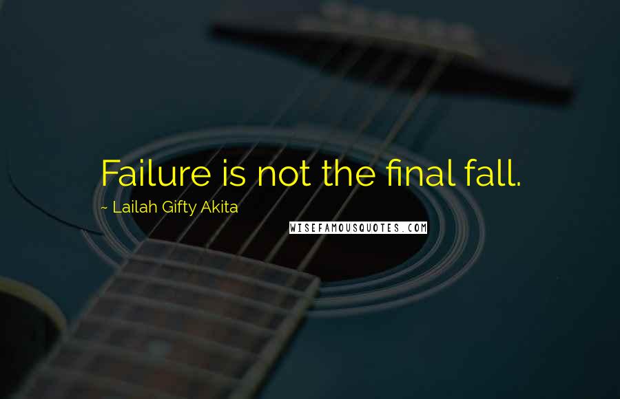 Lailah Gifty Akita Quotes: Failure is not the final fall.