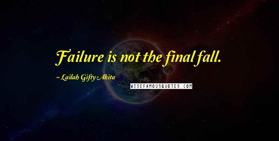 Lailah Gifty Akita Quotes: Failure is not the final fall.
