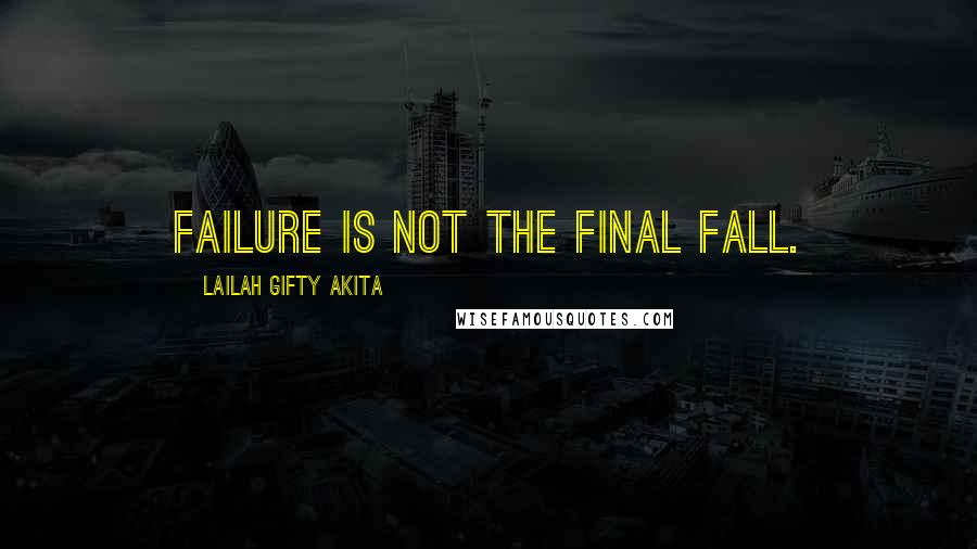 Lailah Gifty Akita Quotes: Failure is not the final fall.