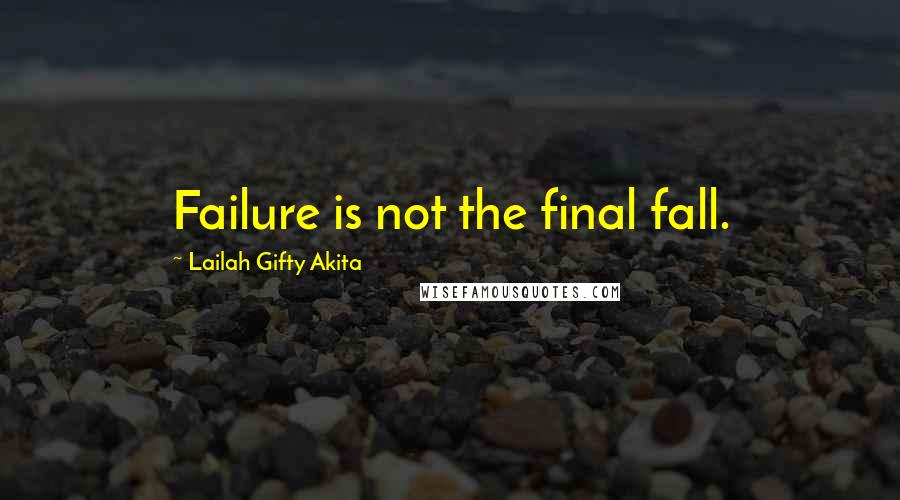 Lailah Gifty Akita Quotes: Failure is not the final fall.