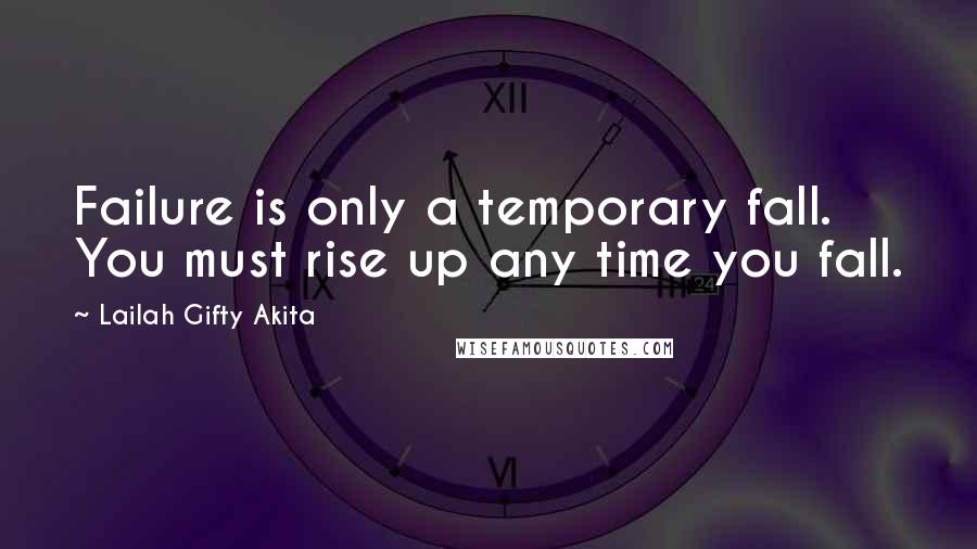 Lailah Gifty Akita Quotes: Failure is only a temporary fall. You must rise up any time you fall.