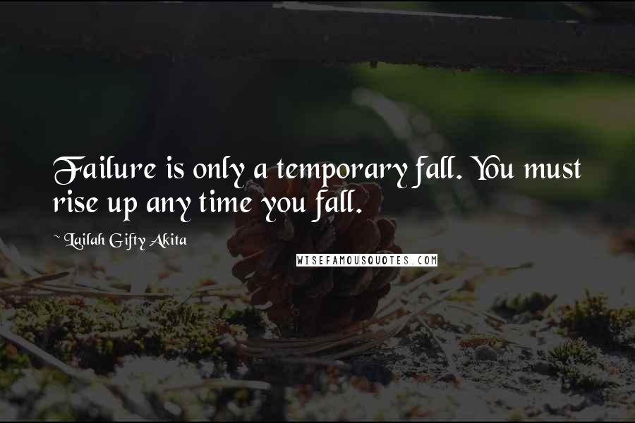 Lailah Gifty Akita Quotes: Failure is only a temporary fall. You must rise up any time you fall.