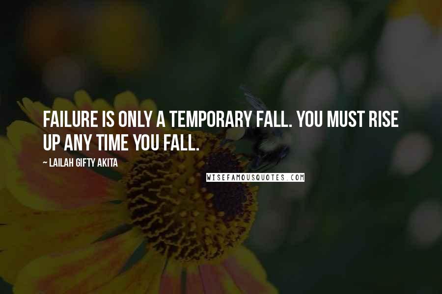 Lailah Gifty Akita Quotes: Failure is only a temporary fall. You must rise up any time you fall.