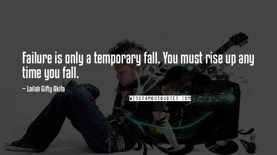 Lailah Gifty Akita Quotes: Failure is only a temporary fall. You must rise up any time you fall.