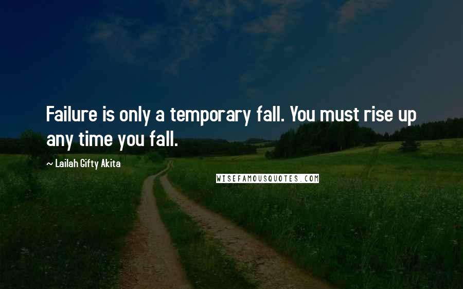 Lailah Gifty Akita Quotes: Failure is only a temporary fall. You must rise up any time you fall.