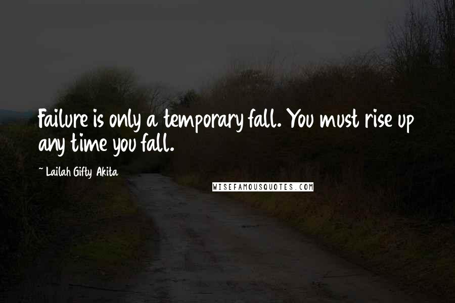 Lailah Gifty Akita Quotes: Failure is only a temporary fall. You must rise up any time you fall.