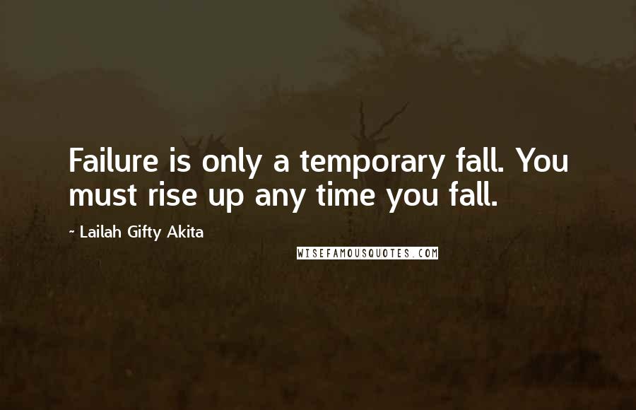 Lailah Gifty Akita Quotes: Failure is only a temporary fall. You must rise up any time you fall.