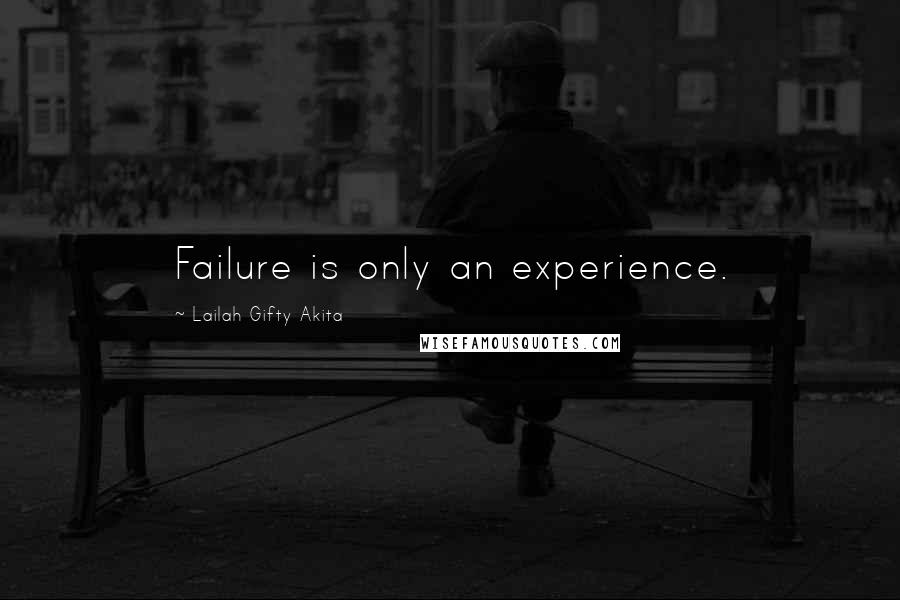 Lailah Gifty Akita Quotes: Failure is only an experience.