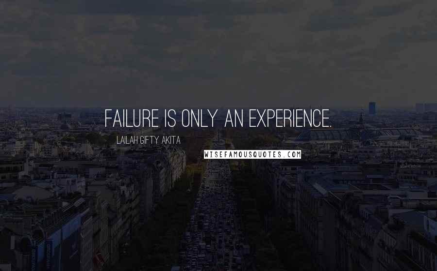 Lailah Gifty Akita Quotes: Failure is only an experience.