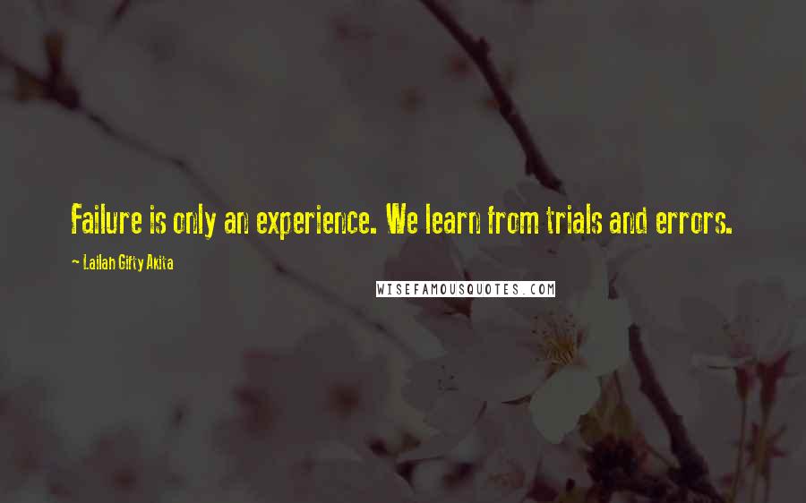 Lailah Gifty Akita Quotes: Failure is only an experience. We learn from trials and errors.