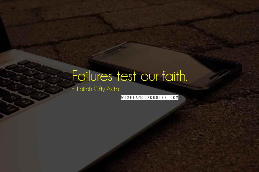 Lailah Gifty Akita Quotes: Failures test our faith.