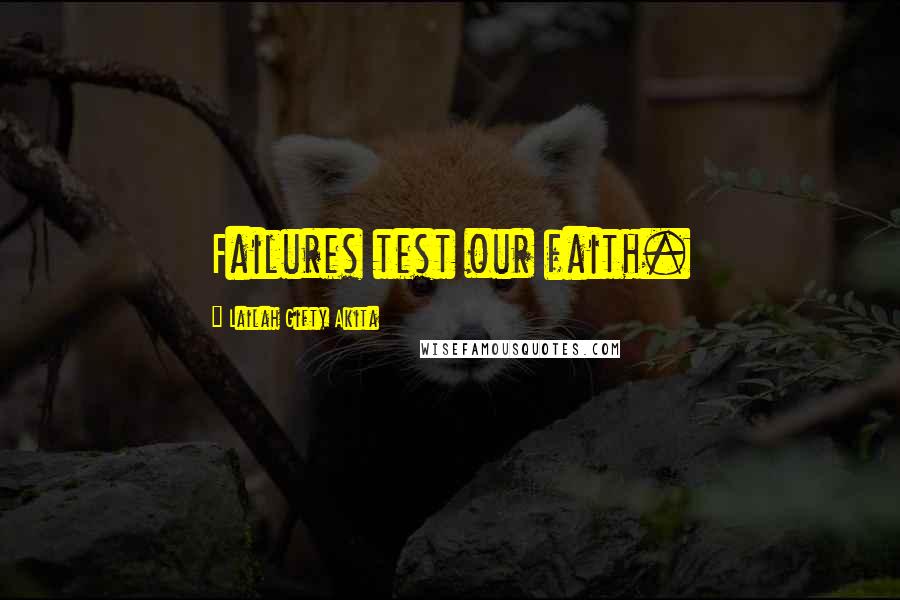 Lailah Gifty Akita Quotes: Failures test our faith.