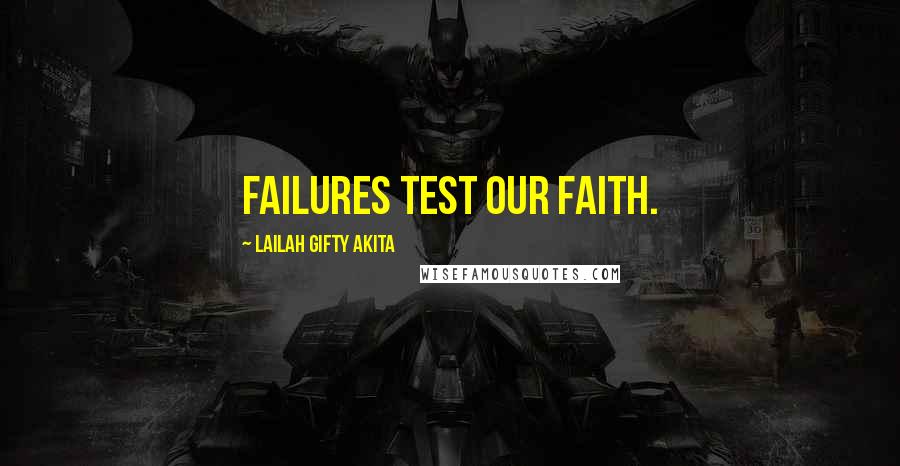 Lailah Gifty Akita Quotes: Failures test our faith.