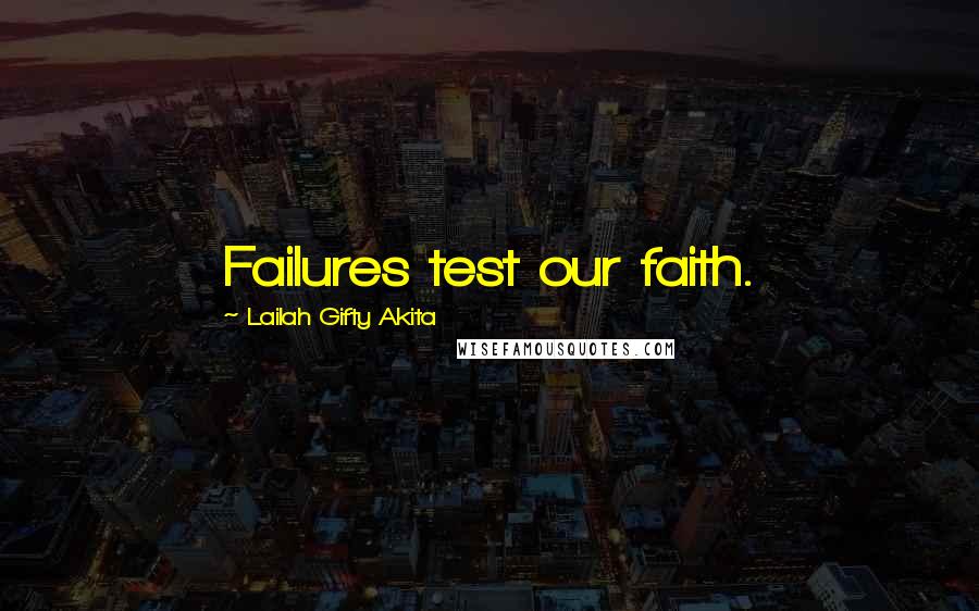 Lailah Gifty Akita Quotes: Failures test our faith.