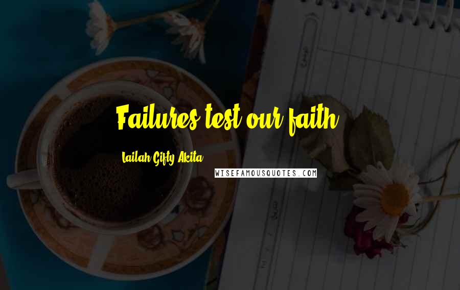 Lailah Gifty Akita Quotes: Failures test our faith.