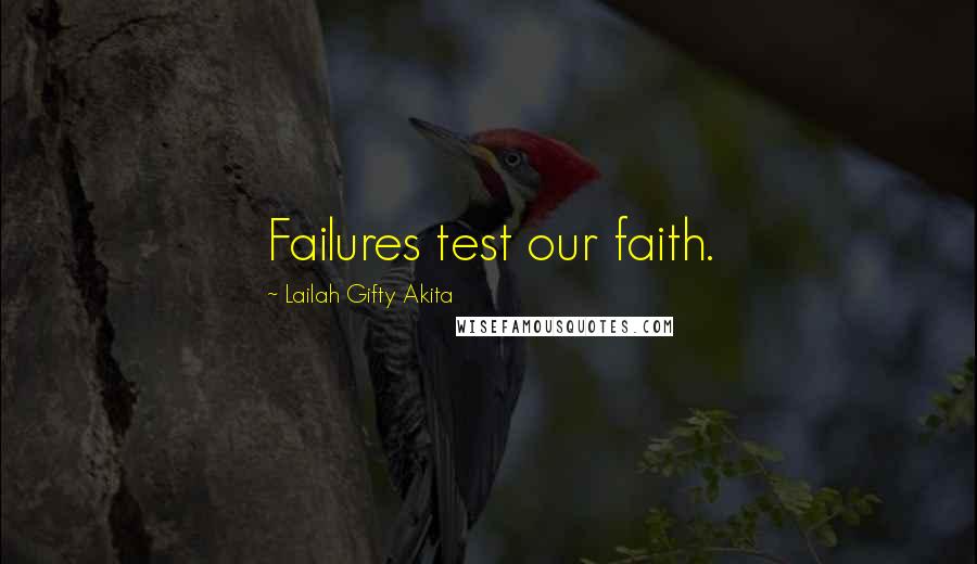 Lailah Gifty Akita Quotes: Failures test our faith.