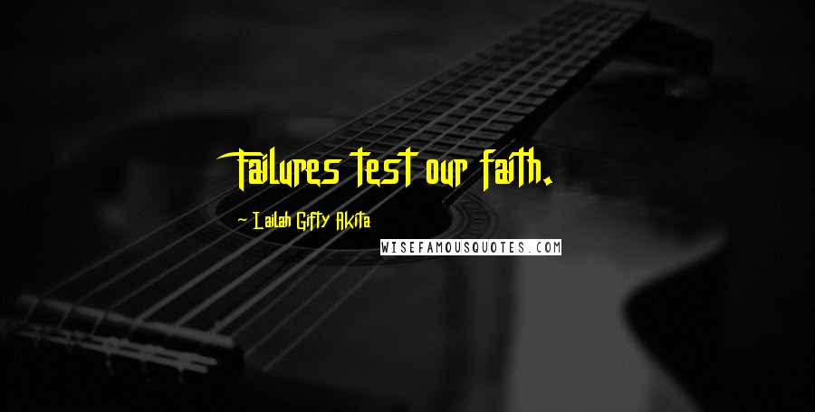 Lailah Gifty Akita Quotes: Failures test our faith.
