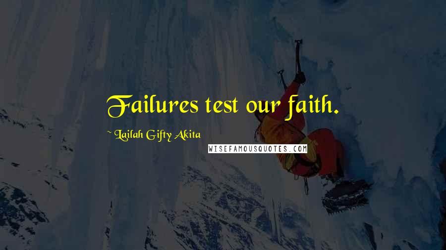 Lailah Gifty Akita Quotes: Failures test our faith.