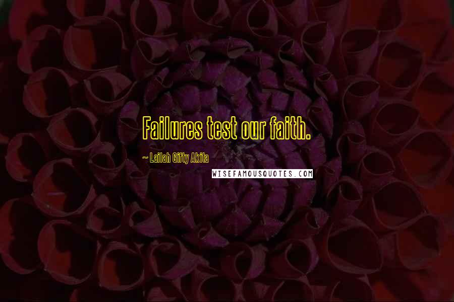 Lailah Gifty Akita Quotes: Failures test our faith.