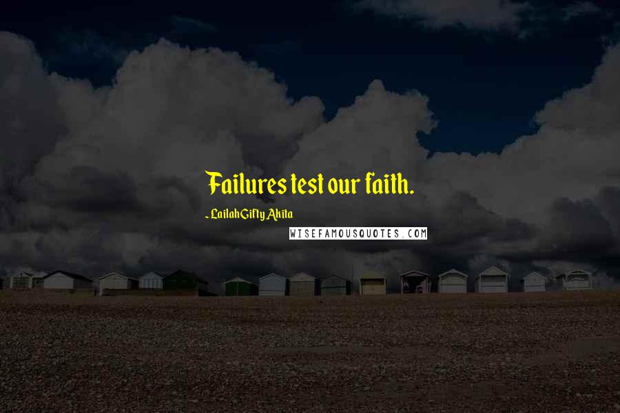 Lailah Gifty Akita Quotes: Failures test our faith.
