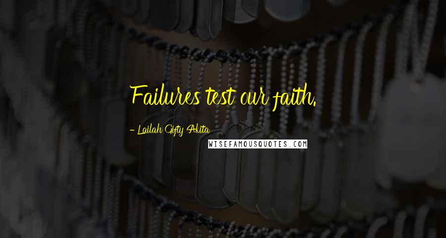 Lailah Gifty Akita Quotes: Failures test our faith.