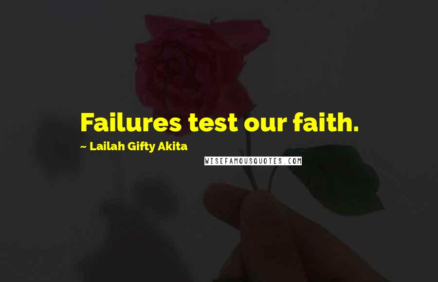 Lailah Gifty Akita Quotes: Failures test our faith.