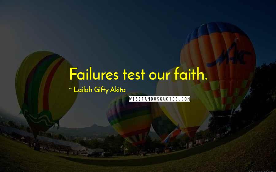 Lailah Gifty Akita Quotes: Failures test our faith.