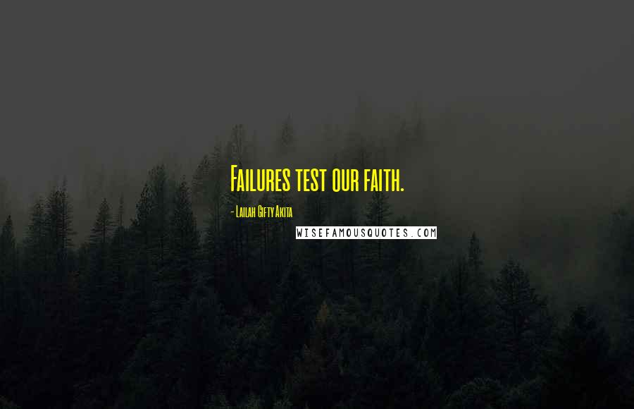 Lailah Gifty Akita Quotes: Failures test our faith.