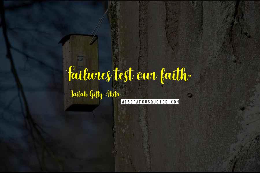 Lailah Gifty Akita Quotes: Failures test our faith.