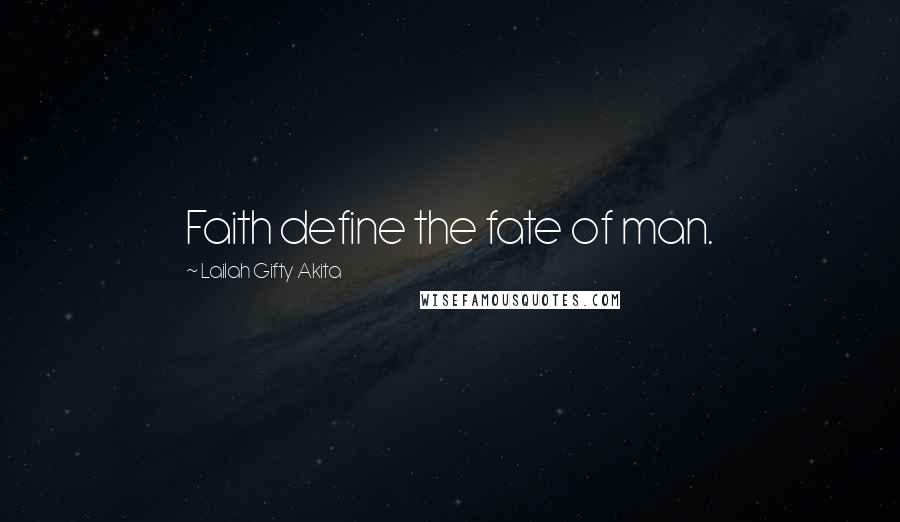 Lailah Gifty Akita Quotes: Faith define the fate of man.