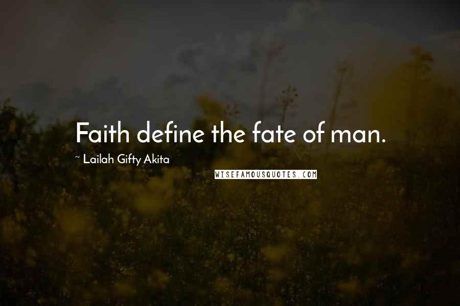 Lailah Gifty Akita Quotes: Faith define the fate of man.