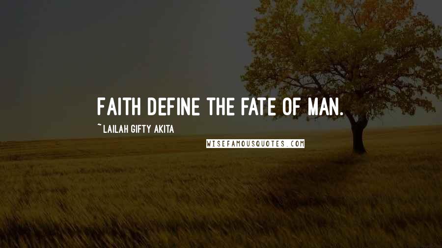 Lailah Gifty Akita Quotes: Faith define the fate of man.