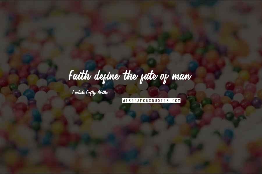 Lailah Gifty Akita Quotes: Faith define the fate of man.