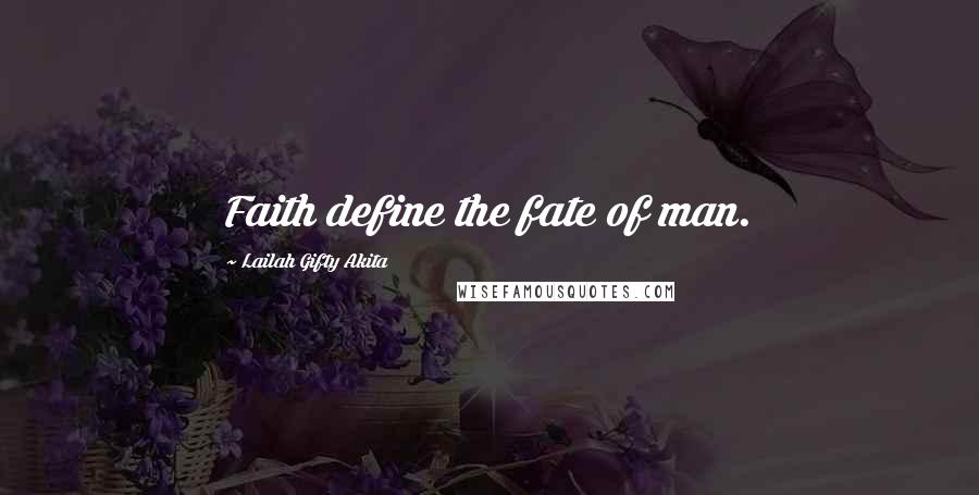 Lailah Gifty Akita Quotes: Faith define the fate of man.