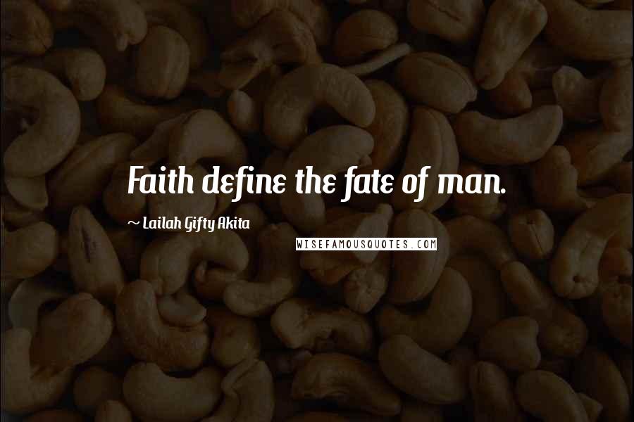 Lailah Gifty Akita Quotes: Faith define the fate of man.