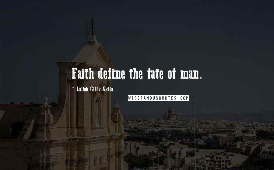 Lailah Gifty Akita Quotes: Faith define the fate of man.