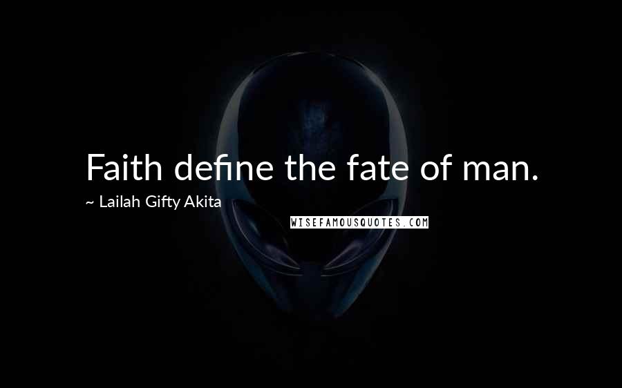 Lailah Gifty Akita Quotes: Faith define the fate of man.