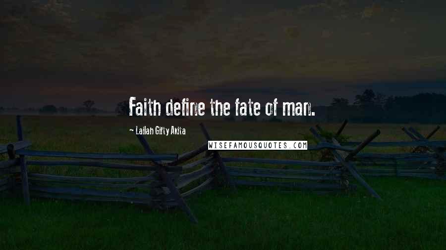 Lailah Gifty Akita Quotes: Faith define the fate of man.