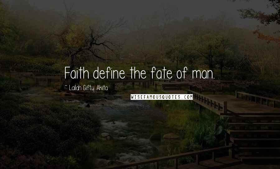 Lailah Gifty Akita Quotes: Faith define the fate of man.