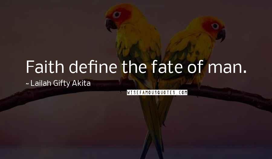 Lailah Gifty Akita Quotes: Faith define the fate of man.