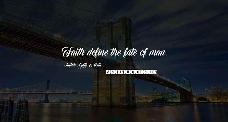 Lailah Gifty Akita Quotes: Faith define the fate of man.