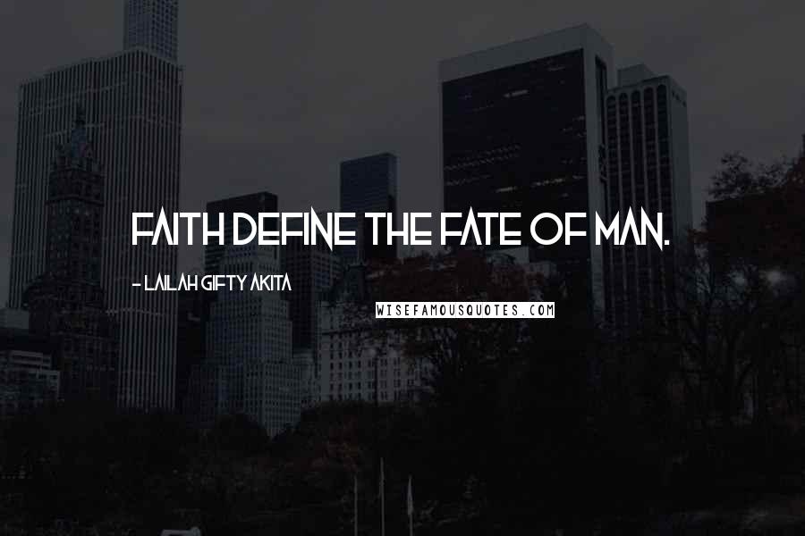 Lailah Gifty Akita Quotes: Faith define the fate of man.