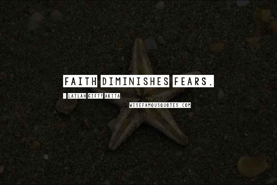 Lailah Gifty Akita Quotes: Faith diminishes fears.