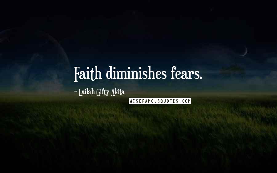 Lailah Gifty Akita Quotes: Faith diminishes fears.